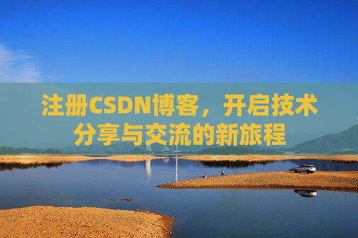 注册CSDN博客，开启技术分享与交流的新旅程